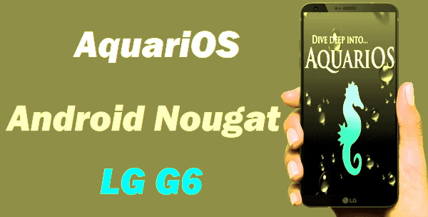 AquariOS ROM Android Nougat LG G6 1
